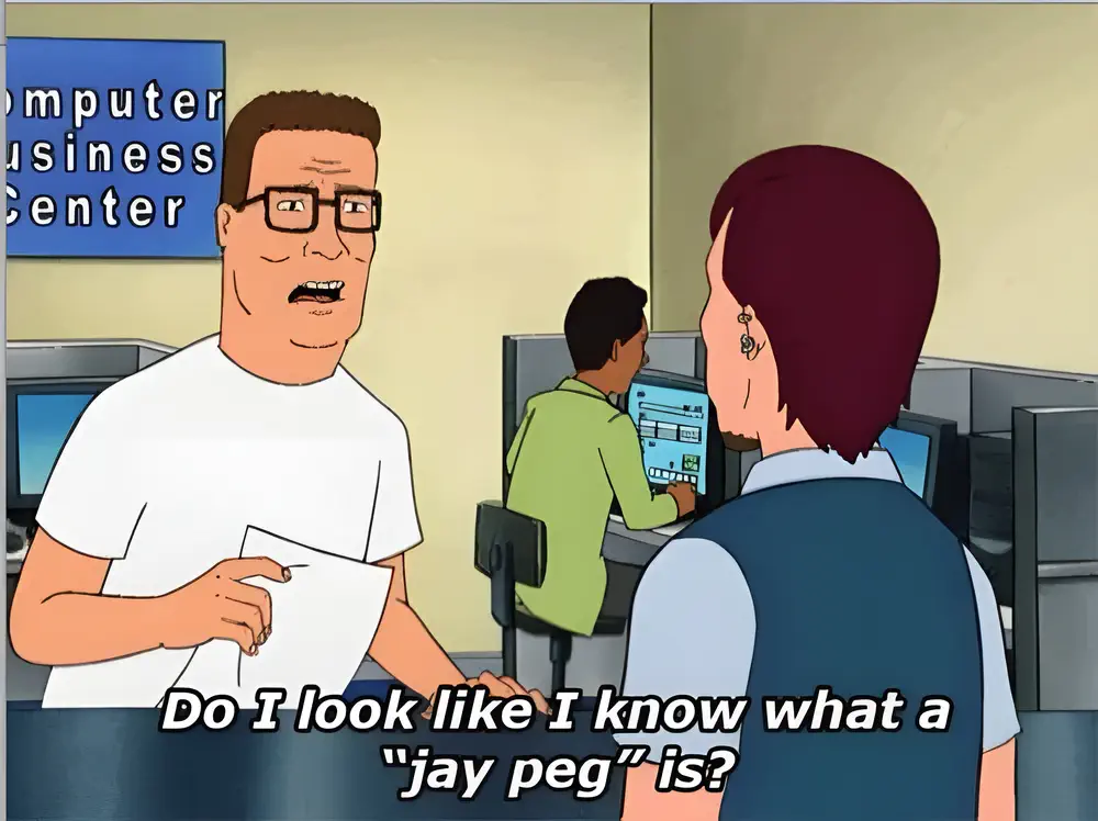 Hank Hill doesn't know what a jpeg is.